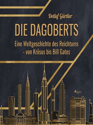 cover image of Die Dagoberts--Eine Weltgeschichte des Reichtums--von Krösus bis Bill Gates (Ungekürzt)